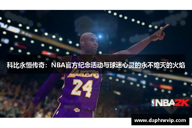 科比永恒传奇：NBA官方纪念活动与球迷心灵的永不熄灭的火焰